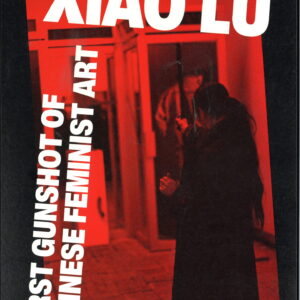 Xiao Lu: First Gunshot of Chinese Feminist Art (Englisch)