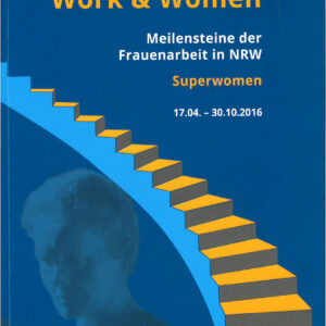 Work & Women: Meilensteine der Frauenarbeit in NRW (2016)
